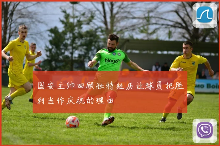 国安主帅回顾独特经历让球员把胜利当作庆祝的理由